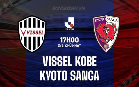 Nhận định Vissel Kobe vs Kyoto Sanga 17h00 ngày 3/9 (VĐQG Nhật Bản 2023)