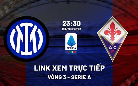 Link xem trực tiếp Inter Milan vs Fiorentina 23h30 ngày 3/9 (Serie A 2023/24)