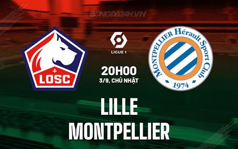 Nhận định bóng đá Lille vs Montpellier 20h00 ngày 3/9 (VĐQG Pháp 2023/24)