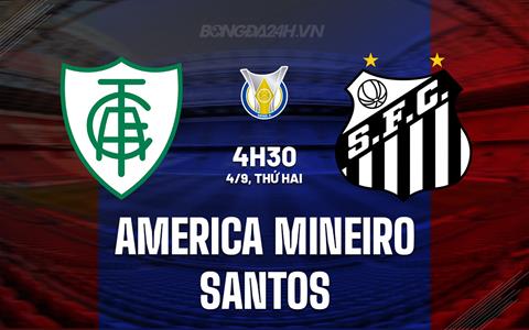 Nhận định America Mineiro vs Santos 4h30 ngày 4/9 (VĐQG Brazil 2023)