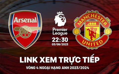 Link xem trực tiếp Arsenal vs MU Ngoại Hạng Anh 3/9/2023 ở đâu ?