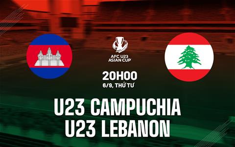 Nhận định U23 Campuchia vs U23 Lebanon 20h00 ngày 6/9 (Vòng loại U23 châu Á 2024)