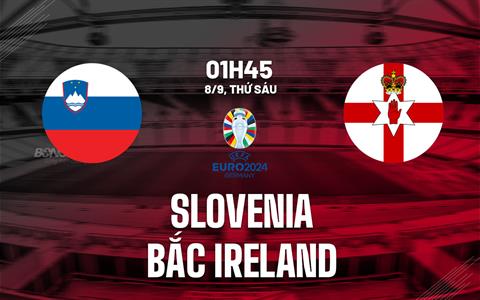 Nhận định bóng đá Slovenia vs Bắc Ireland 1h45 ngày 8/9 (Vòng loại Euro 2024)