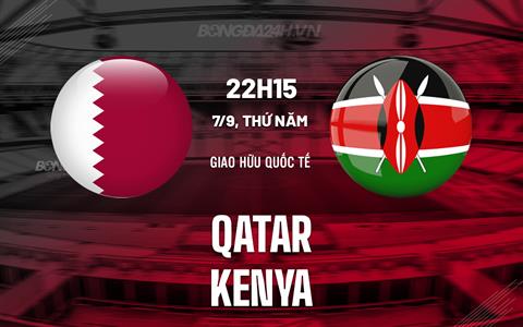 Nhận định - dự đoán Qatar vs Kenya 22h15 ngày 7/9 (Giao hữu quốc tế 2023)