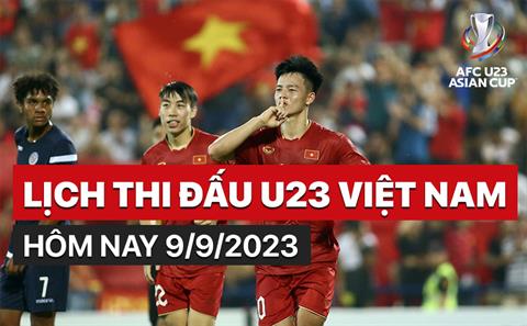 Lịch thi đấu U23 Việt Nam hôm nay 9/9/2023 mấy giờ đá? xem ở đâu?