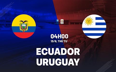 Nhận định Ecuador vs Uruguay (04h00 ngày 13/9): Trận chiến khó lường