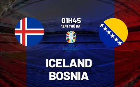 Nhận định bóng đá Iceland vs Bosnia 1h45 ngày 12/9 (Vòng loại Euro 2024)