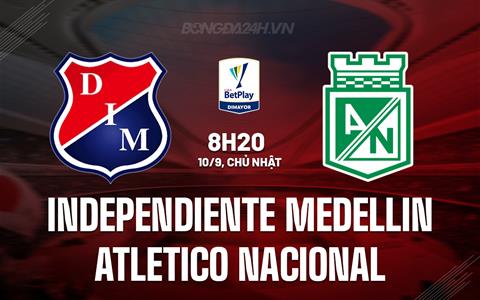 Nhận định Independiente Medellin vs Atletico Nacional 8h20 ngày 10/9 (VĐQG Colombia 2023)