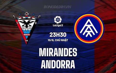 Nhận định Mirandes vs Andorra 23h30 ngày 10/9 (Hạng 2 Tây Ban Nha 2023/24)