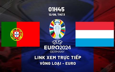 Trực tiếp Bồ Đào Nha vs Luxembourg link xem vòng loại Euro 2024