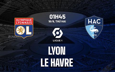 Nhận định bóng đá Lyon vs Le Havre 1h45 ngày 18/9 (Ligue 1 2023/24)