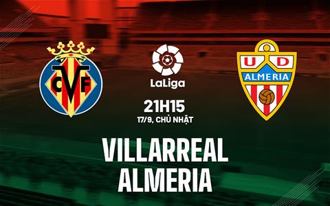 Nhận định bóng đá Villarreal vs Almeria 21h15 ngày 17/9 (La Liga 2023/24)