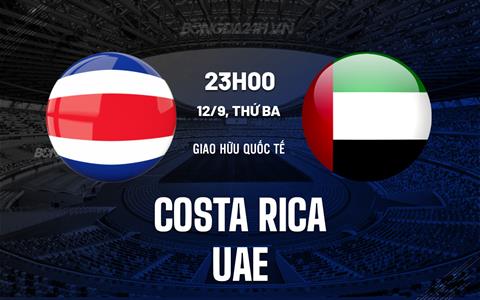 Nhận định Costa Rica vs UAE 23h00 ngày 12/09 (Giao hữu quốc tế)