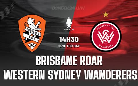 Nhận định Brisbane Roar vs Western Sydney Wanderers 14h30 ngày 16/9 (Cúp QG Australia 2023)