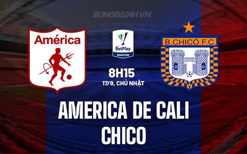 Nhận định America De Cali vs Chico 8h15 ngày 17/9 (VĐQG Colombia 2023)