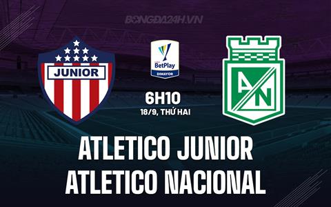 Nhận định Atletico Junior vs Atletico Nacional 6h10 ngày 18/9 (VĐQG Colombia 2023)