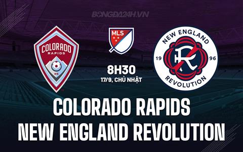 Nhận định Colorado Rapids vs New England 8h30 ngày 17/09 (Nhà nghề Mỹ 2023)