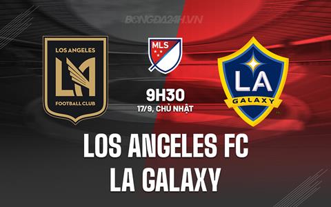 Nhận định Los Angeles FC vs LA Galaxy 9h30 ngày 17/9 (Nhà nghề Mỹ 2023)