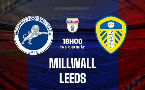 Nhận định - dự đoán Millwall vs Leeds 18h00 ngày 17/9 (Hạng nhất Anh 2023/24)