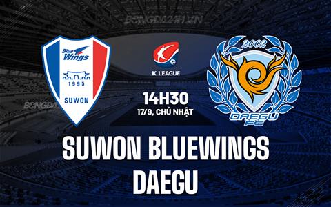 Nhận định Suwon Bluewings vs Daegu 14h30 ngày 17/9 (VĐQG Hàn Quốc 2023)