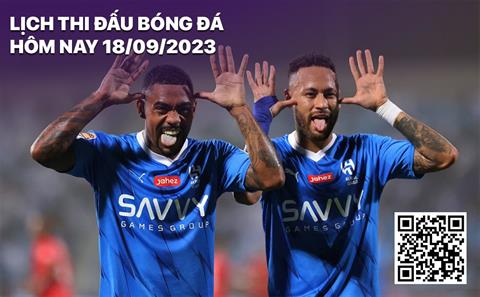 Lịch thi đấu bóng đá hôm nay 18/9 ngày mai 19/9/2023