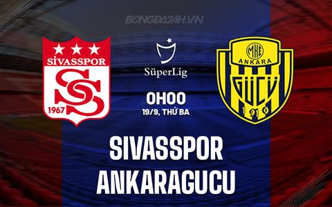 Nhận định Sivasspor vs Ankaragucu 0h00 ngày 19/9 (VĐQG Thổ Nhĩ Kỳ 2023/24)