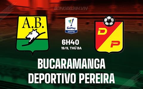 Nhận định Bucaramanga vs Pereira 6h40 ngày 19/9 (VĐQG Colombia 2023)