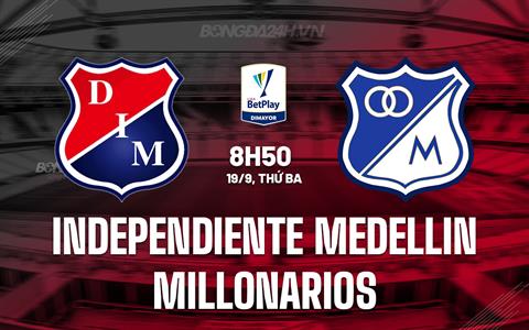 Nhận định Independiente Medellin vs Millonarios 8h50 ngày 19/9 (VĐQG Colombia 2023)