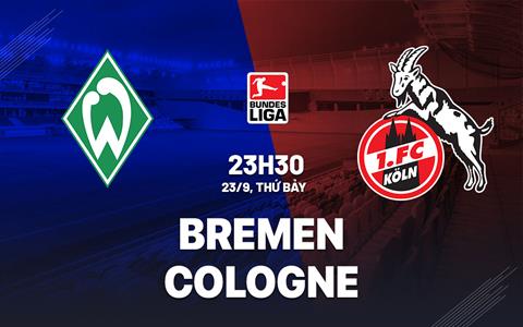 Nhận định bóng đá Bremen vs Cologne 23h30 ngày 23/9 (Bundesliga 2023/24)