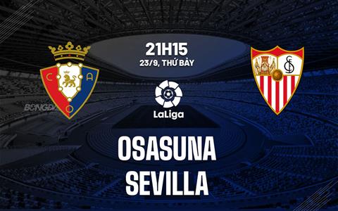 Nhận định bóng đá Osasuna vs Sevilla 21h15 ngày 23/9 (La Liga 2023/24)