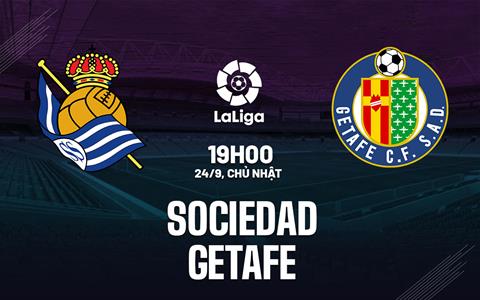 Nhận định bóng đá Sociedad vs Getafe 19h00 ngày 24/9 (La Liga 2023/24)