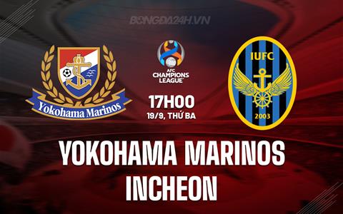 Nhận định Yokohama Marinos vs Incheon 17h00 ngày 19/9 (AFC Champions League 2023/24)