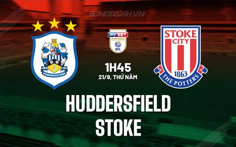 Nhận định Huddersfield vs Stoke 1h45 ngày 21/9 (Hạng Nhất Anh 2023/24)