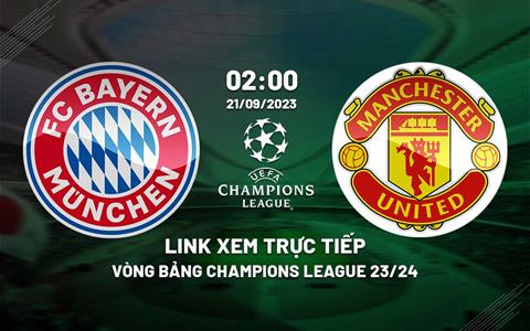 Link xem trực tiếp Bayern vs MU 2h00 ngày 21/9 (Cúp C1 châu Âu 2023/24)