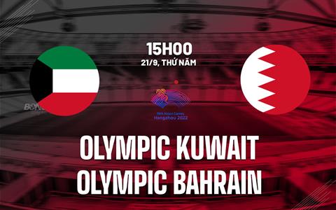 Nhận định Olympic Kuwait vs Olympic Bahrain 15h00 ngày 21/9 (ASIAD 2023)