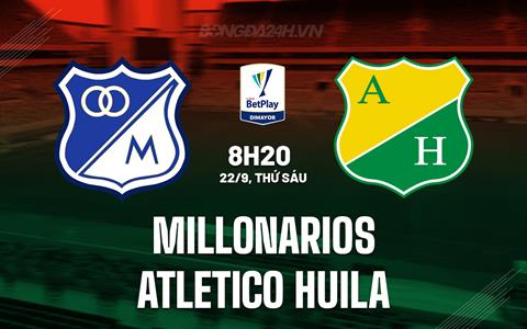 Nhận định Millonarios vs Atletico Huila 8h20 ngày 22/9 (VĐQG Colombia 2023)