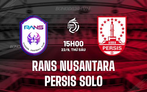 Nhận định RANS Nusantara vs Persis Solo 15h00 ngày 22/9 (VĐQG Indonesia 2023/24)