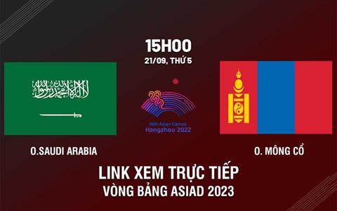 Link xem trực tiếp Saudi Arabia vs Mông Cổ Asiad 2023 hôm nay