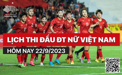 Lịch thi đấu ĐT nữ Việt Nam hôm nay 22/9/2023 mấy giờ đá?