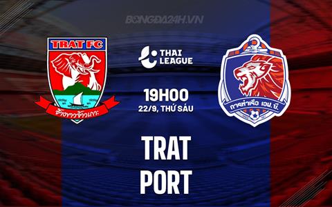 Nhận định - dự đoán Trat vs Port 19h00 ngày 22/9 (VĐQG Thái Lan 2023/24)