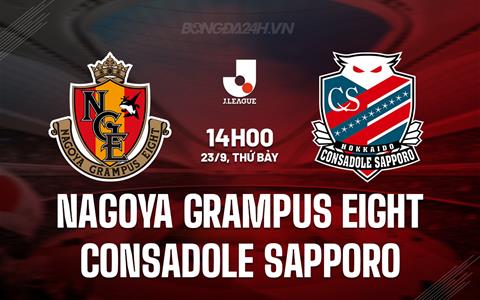 Nhận định Nagoya Grampus Eight vs Consadole Sapporo 14h00 ngày 23/9 (VĐQG Nhật Bản 2023)