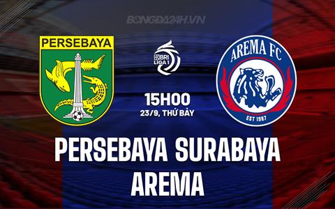 Nhận định Persebaya Surabaya vs Arema 15h00 ngày 23/9 (VĐQG Indonesia 2023/24)