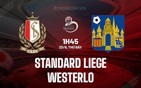 Nhận định Standard Liege vs Westerlo 01h45 ngày 23/9 (VĐQG Bỉ 2023/24)