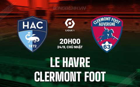 Nhận định Le Havre vs Clermont 20h00 ngày 24/9 (VĐQG Pháp 2023/24)