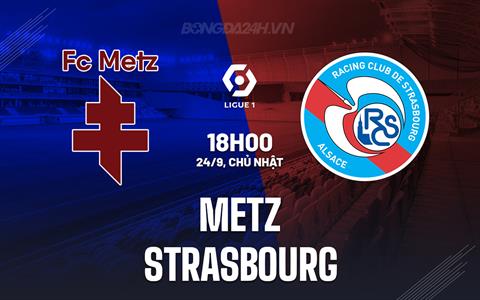 Nhận định - dự đoán Metz vs Strasbourg 18h00 ngày 24/9 (VĐQG Pháp 2023/24)