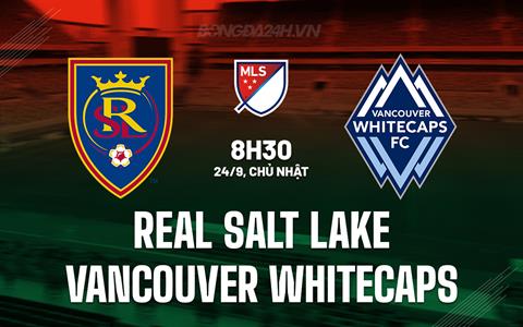 Nhận định Real Salt Lake vs Vancouver Whitecaps 8h30 ngày 24/09 (Nhà nghề Mỹ 2023)