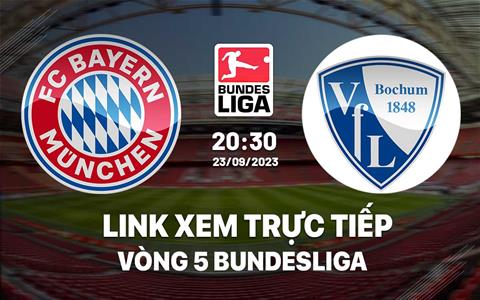Link xem trực tiếp Bayern vs Bochum 20h30 hôm nay 23/9 (Bundesliga 2023/24)