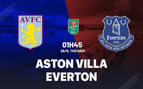 Nhận định Aston Villa vs Everton (01h45 ngày 28/9): Chủ nhà lấn lướt