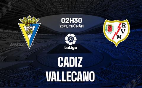 Nhận định bóng đá Cadiz vs Vallecano 2h30 ngày 28/9 (La Liga 2023/24)