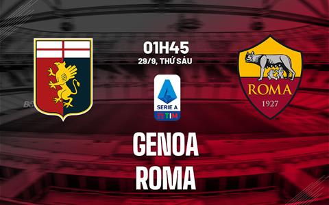 Nhận định Genoa vs Roma (01h45 ngày 29/9): Nỗ lực giành 3 điểm